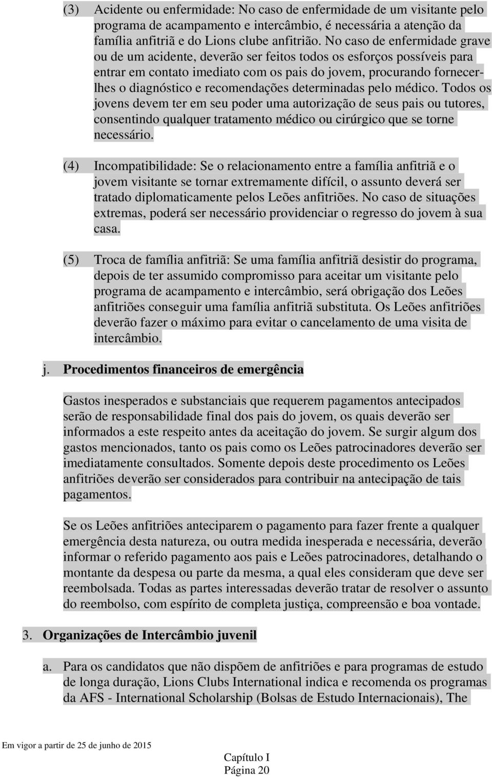 recomendações determinadas pelo médico. Todos os jovens devem ter em seu poder uma autorização de seus pais ou tutores, consentindo qualquer tratamento médico ou cirúrgico que se torne necessário.