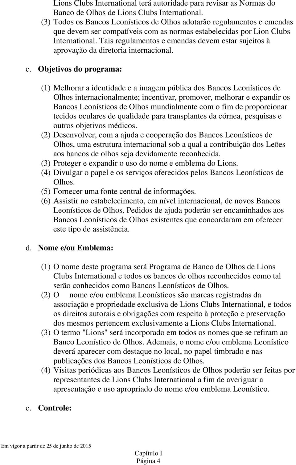 Tais regulamentos e emendas devem estar sujeitos à aprovação da diretoria internacional. c.