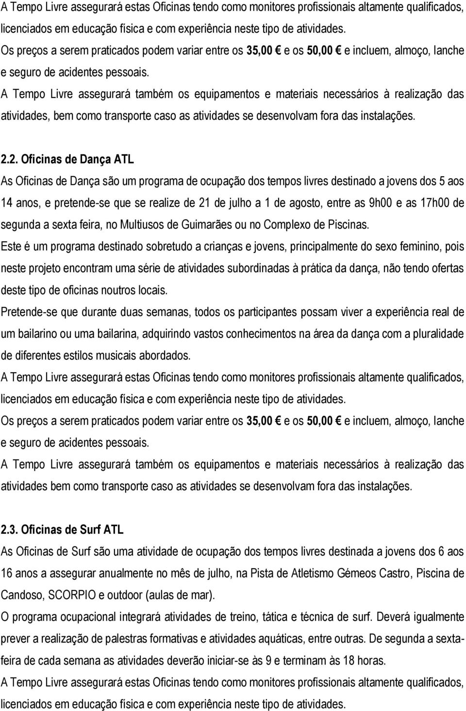 2. Oficinas de Dança ATL As Oficinas de Dança são um programa de ocupação dos tempos livres destinado a jovens dos 5 aos 14 anos, e pretende-se que se realize de 21 de julho a 1 de agosto, entre as