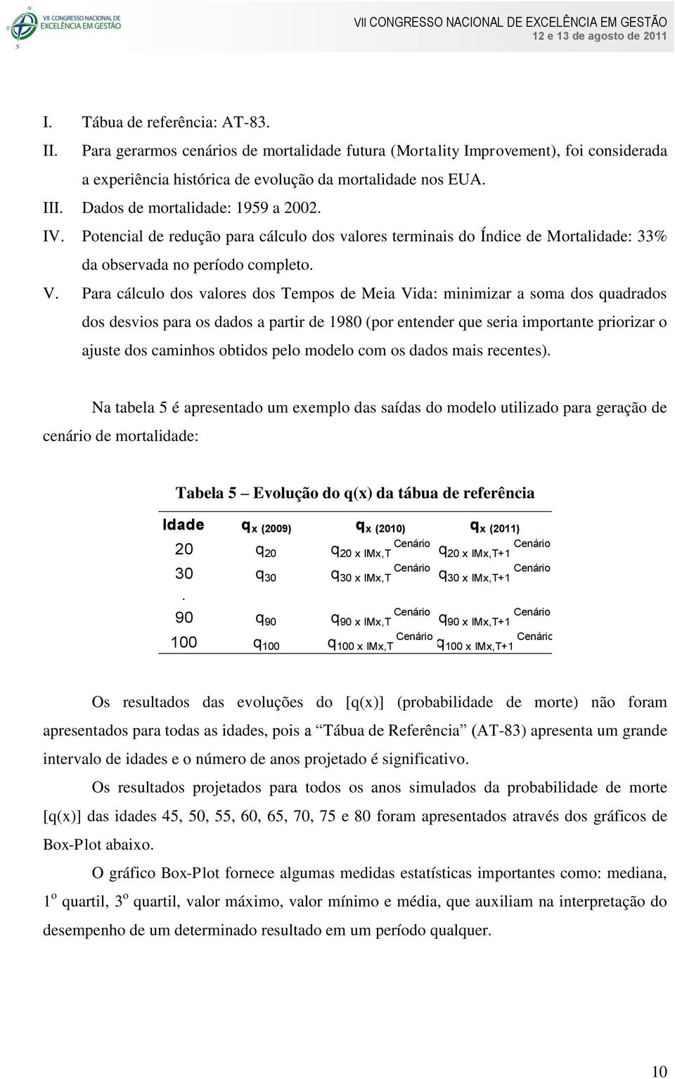 Para cálculo dos valores dos Tempos de Meia Vida: minimizar a soma dos quadrados dos desvios para os dados a partir de 1980 (por entender que seria importante priorizar o ajuste dos caminhos obtidos