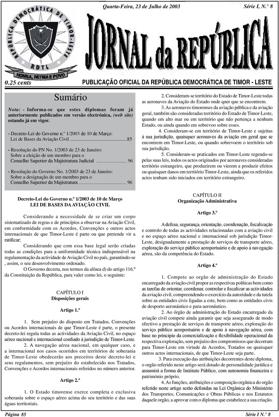.. 96 - Resolução do Governo No. 1/2003 de 23 de Janeiro: Sobre a designação de um membro para o Conselho Superior da Majistratura... 96 PUBLICAÇÃO OFICIAL DA REPÚBLICA DEMOCRÁTICA DE TIMOR - LESTE 2.