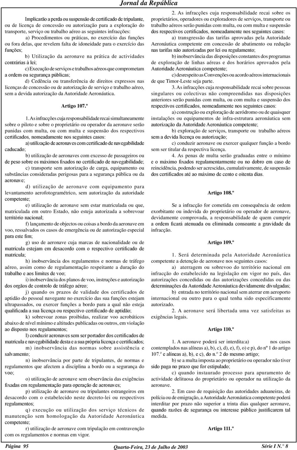 c) Execução de serviços e trabalhos aéreos que comprometam a ordem ou segurança públicas; d) Cedência ou transferência de direitos expressos nas licenças de concessão ou de autorização de serviço e