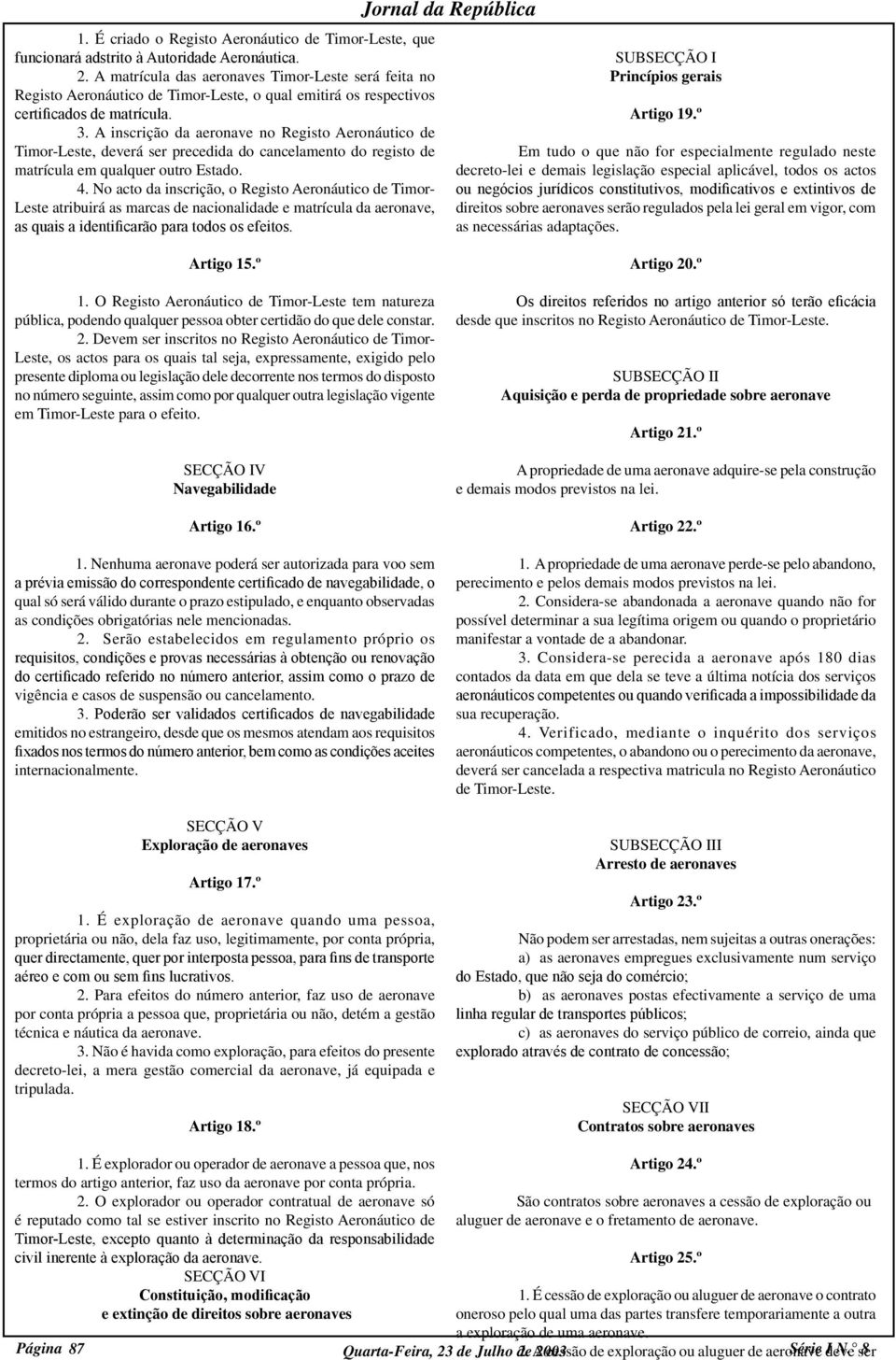 A inscrição da aeronave no Registo Aeronáutico de Timor-Leste, deverá ser precedida do cancelamento do registo de matrícula em qualquer outro Estado. 4.