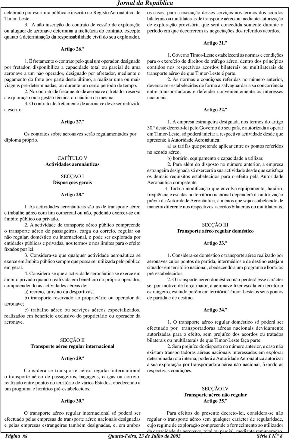 É fretamento o contrato pelo qual um operador, designado por fretador, disponibiliza a capacidade total ou parcial de uma aeronave a um não operador, designado por afretador, mediante o pagamento do