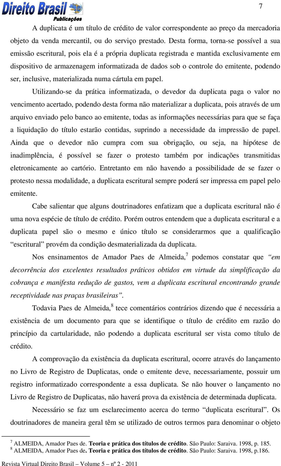 emitente, podendo ser, inclusive, materializada numa cártula em papel.