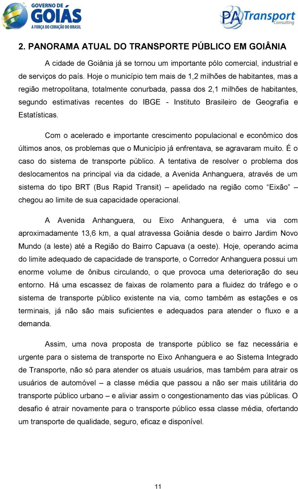 Brasileiro de Geografia e Estatísticas. Com o acelerado e importante crescimento populacional e econômico dos últimos anos, os problemas que o Município já enfrentava, se agravaram muito.