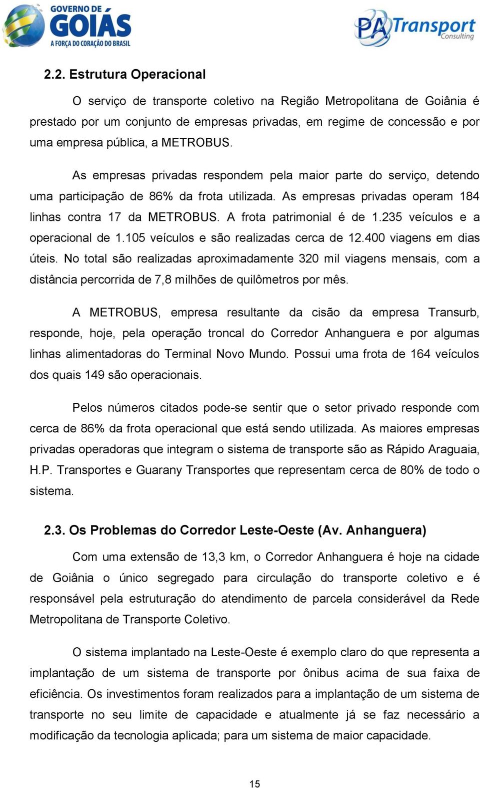 A frota patrimonial é de 1.235 veículos e a operacional de 1.105 veículos e são realizadas cerca de 12.400 viagens em dias úteis.