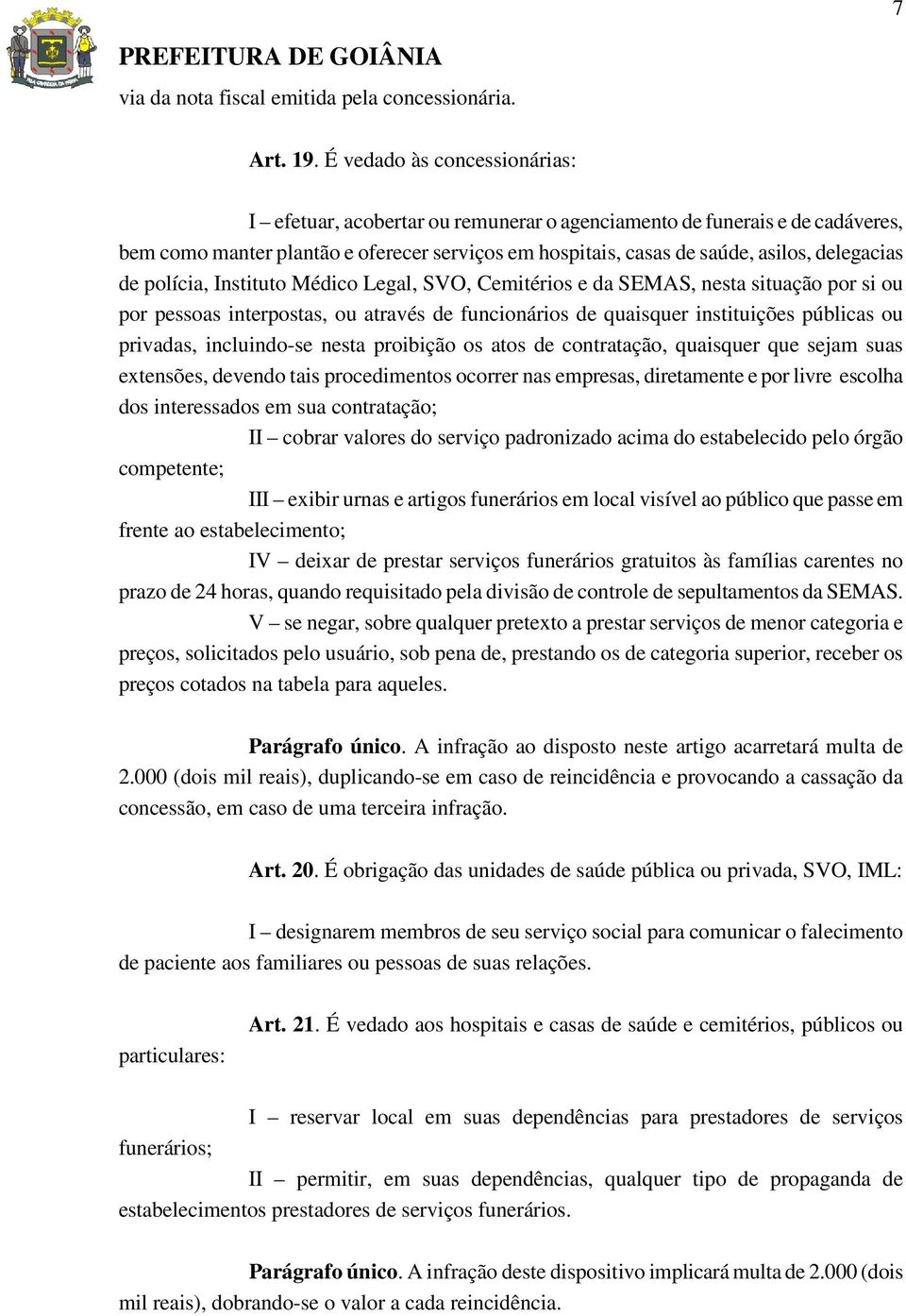 de polícia, Instituto Médico Legal, SVO, Cemitérios e da SEMAS, nesta situação por si ou por pessoas interpostas, ou através de funcionários de quaisquer instituições públicas ou privadas,