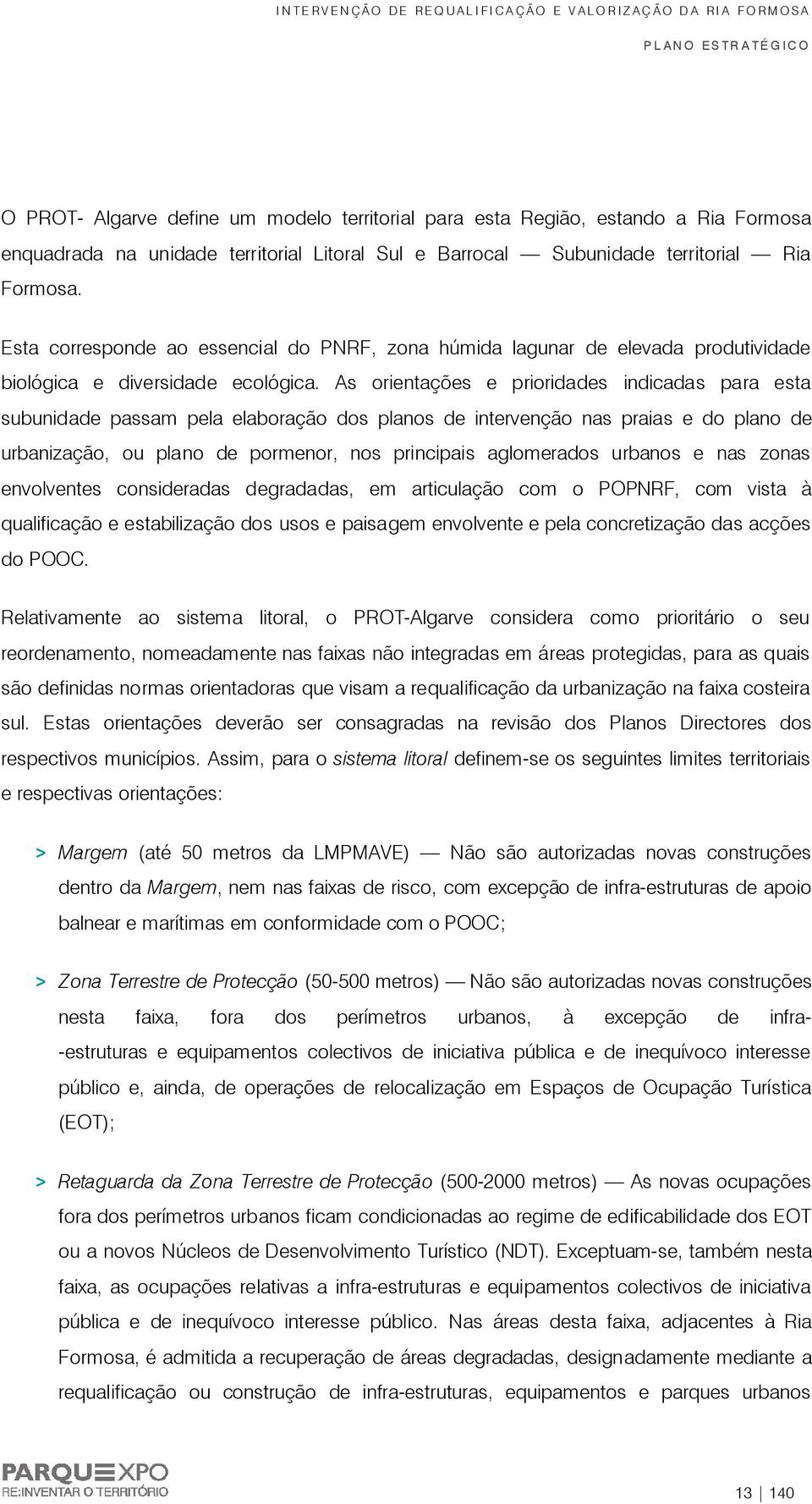 As orientações e prioridades indicadas para esta subunidade passam pela elaboração dos planos de intervenção nas praias e do plano de urbanização, ou plano de pormenor, nos principais aglomerados