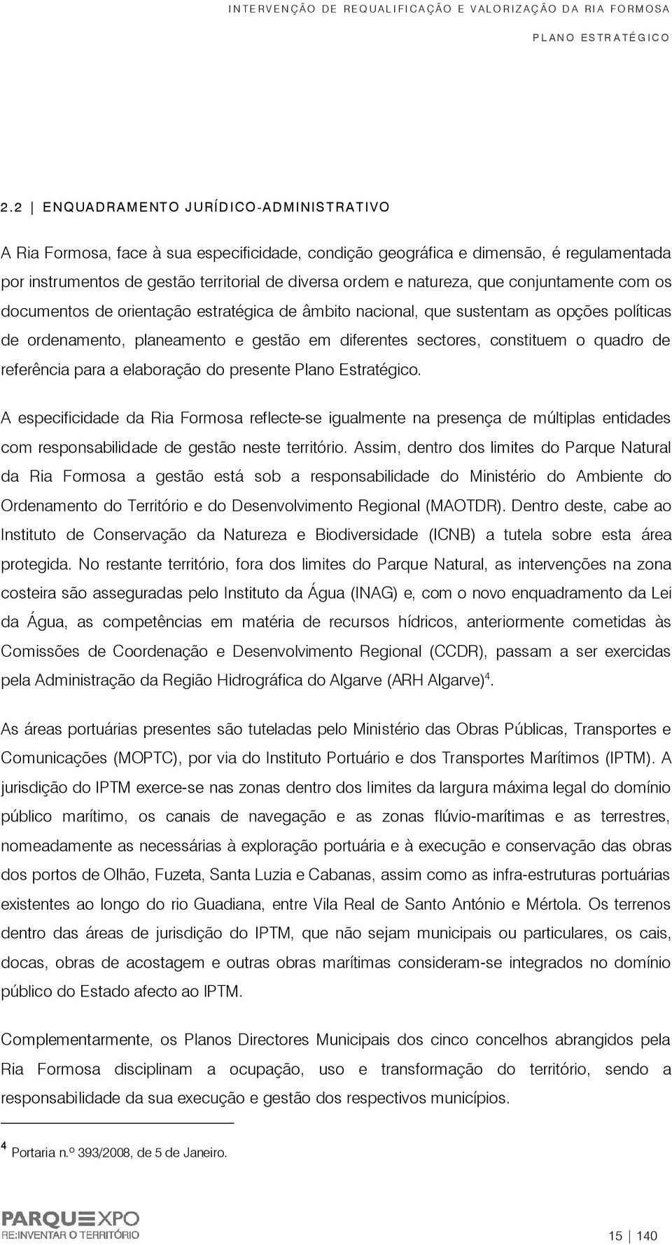 referência para a elaboração do presente Plano Estratégico. A especificidade da Ria Formosa reflecte se igualmente na presença de múltiplas entidades com responsabilidade de gestão neste território.