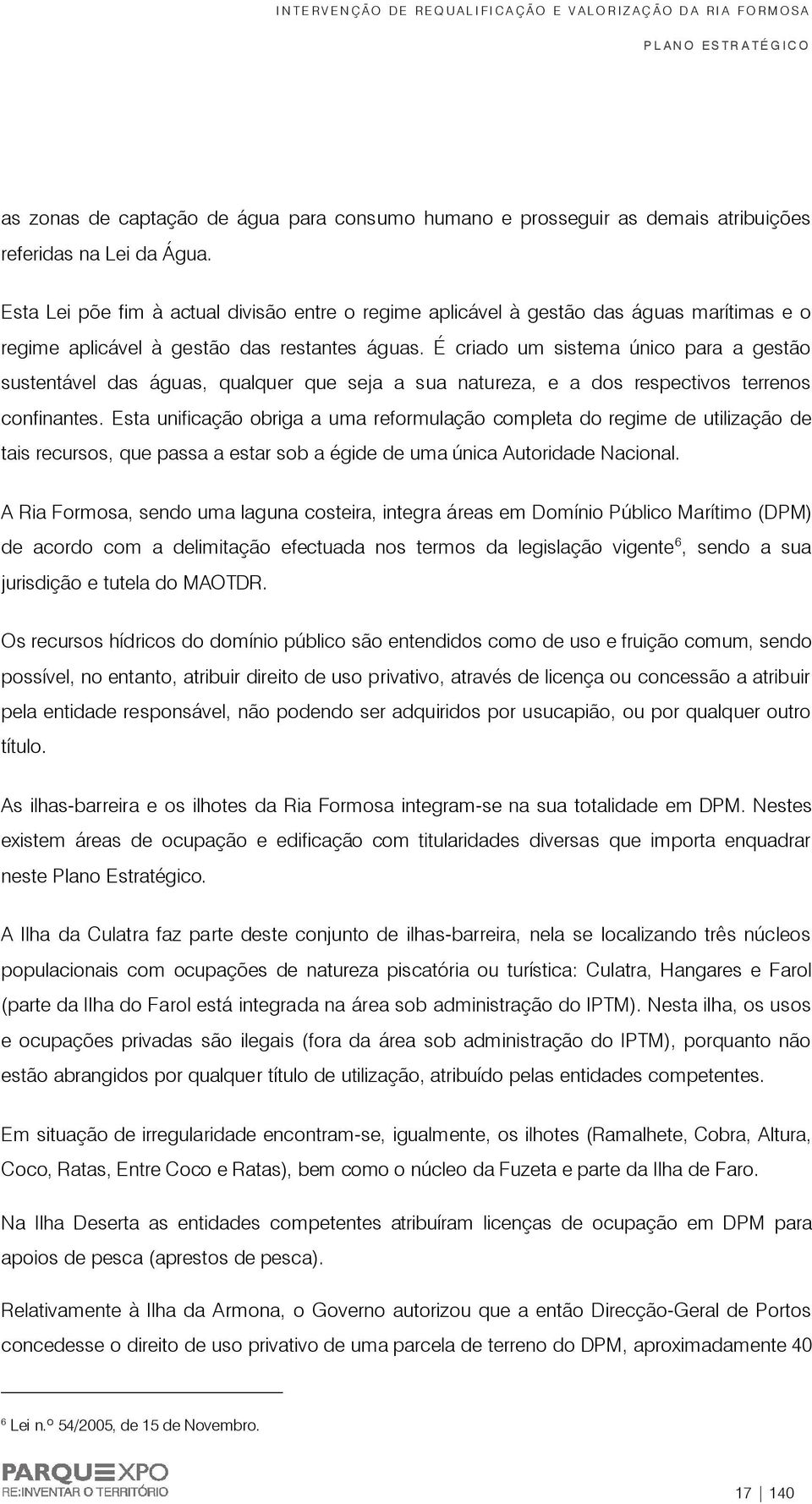 É criado um sistema único para a gestão sustentável das águas, qualquer que seja a sua natureza, e a dos respectivos terrenos confinantes.