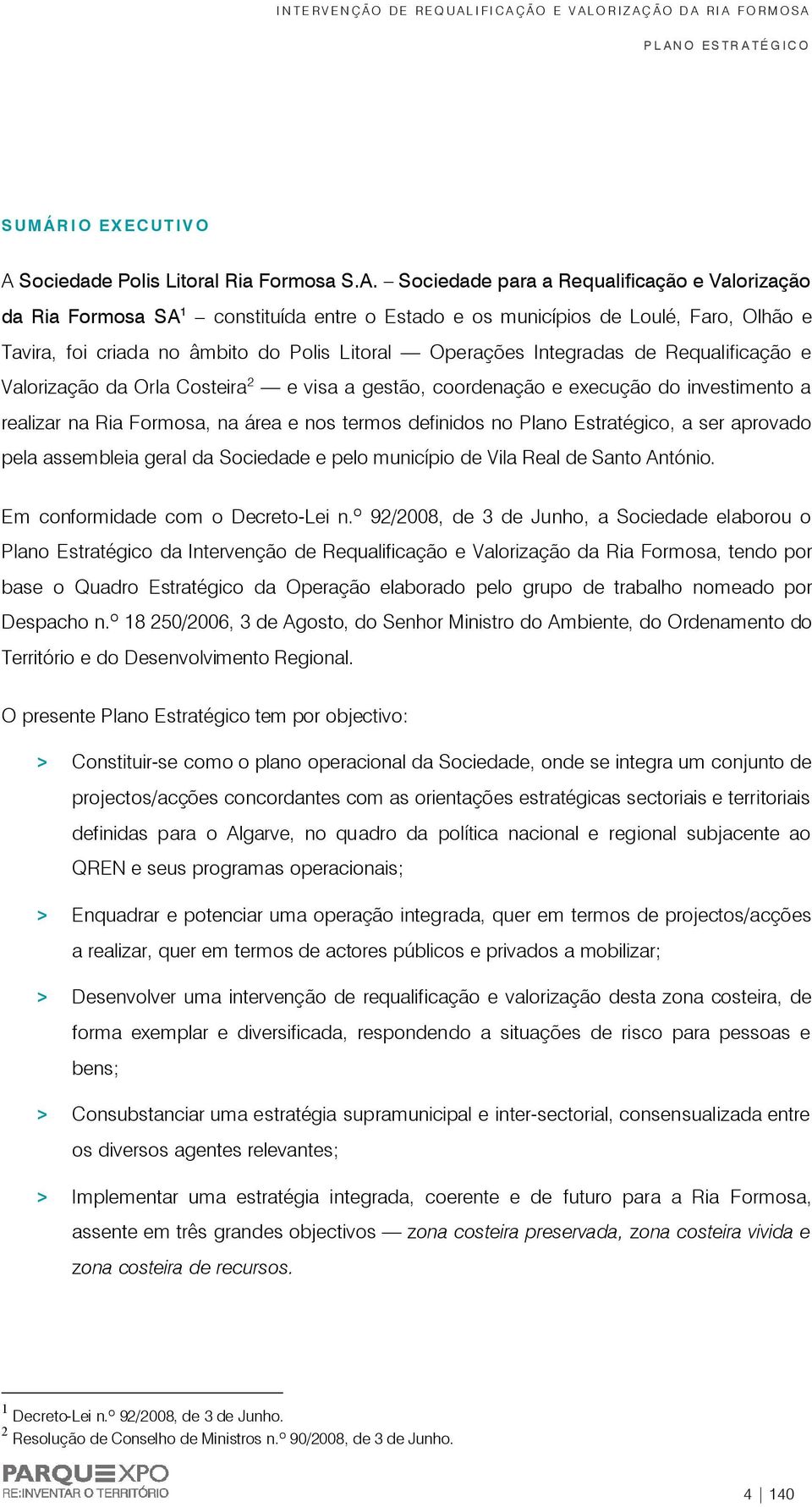 Sociedade para a Requalificação e Valorização da Ria Formosa SA 1 constituída entre o Estado e os municípios de Loulé, Faro, Olhão e Tavira, foi criada no âmbito do Polis Litoral Operações Integradas