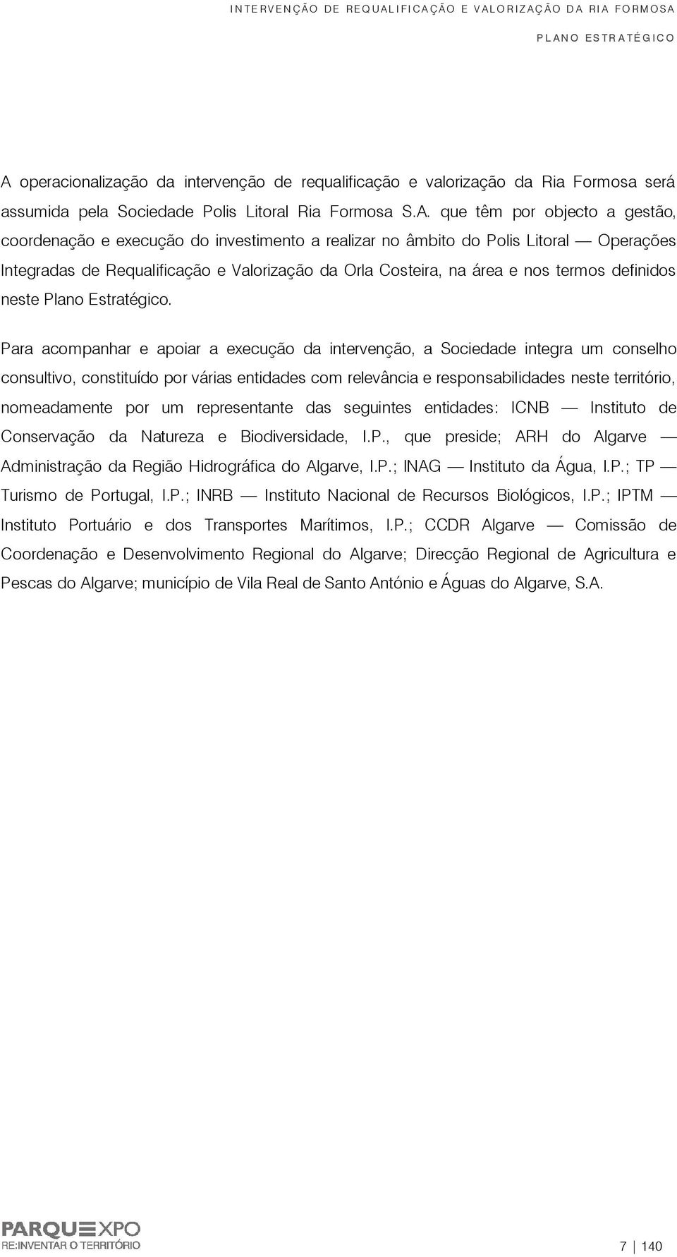 Para acompanhar e apoiar a execução da intervenção, a Sociedade integra um conselho consultivo, constituído por várias entidades com relevância e responsabilidades neste território, nomeadamente por