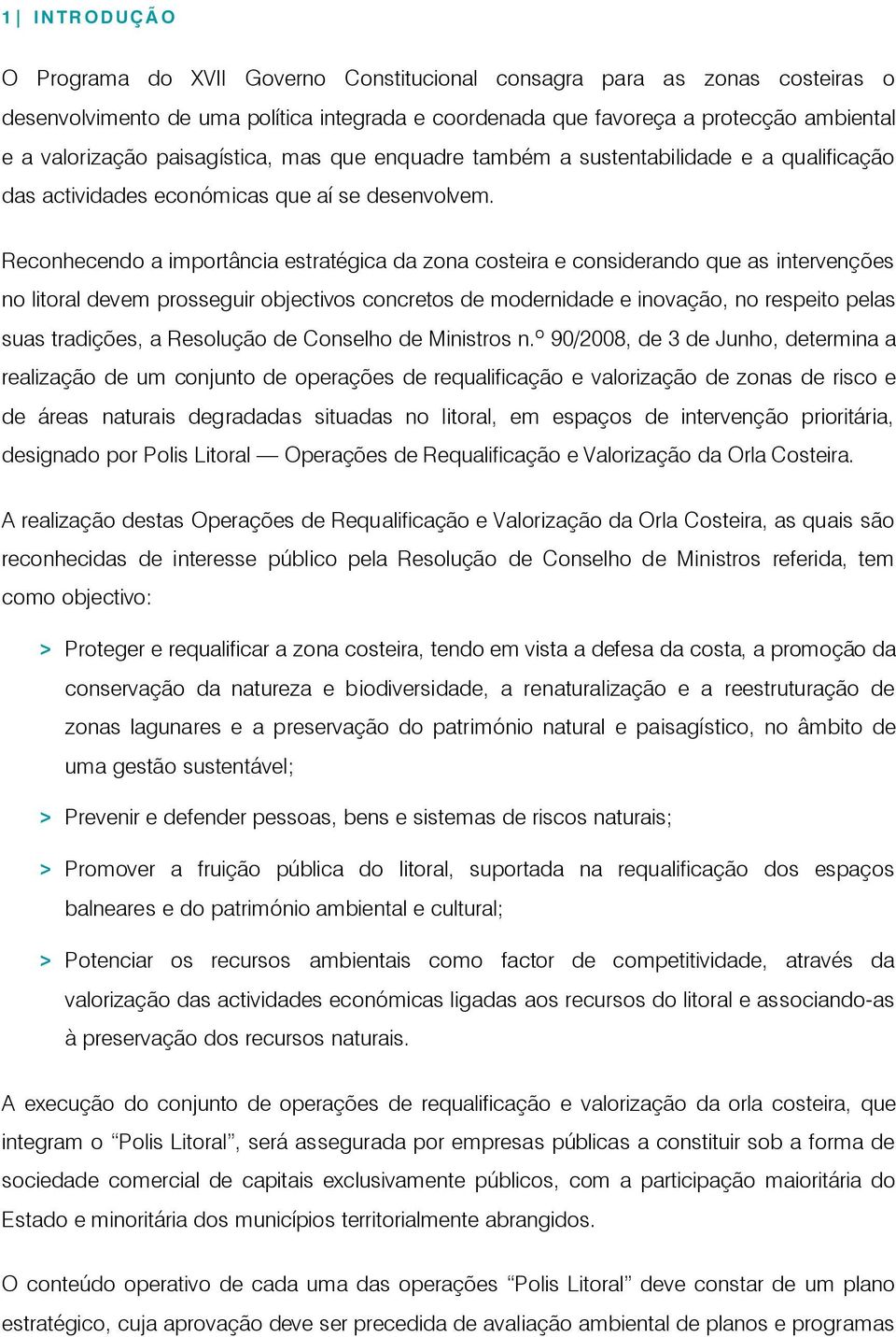 Reconhecendo a importância estratégica da zona costeira e considerando que as intervenções no litoral devem prosseguir objectivos concretos de modernidade e inovação, no respeito pelas suas