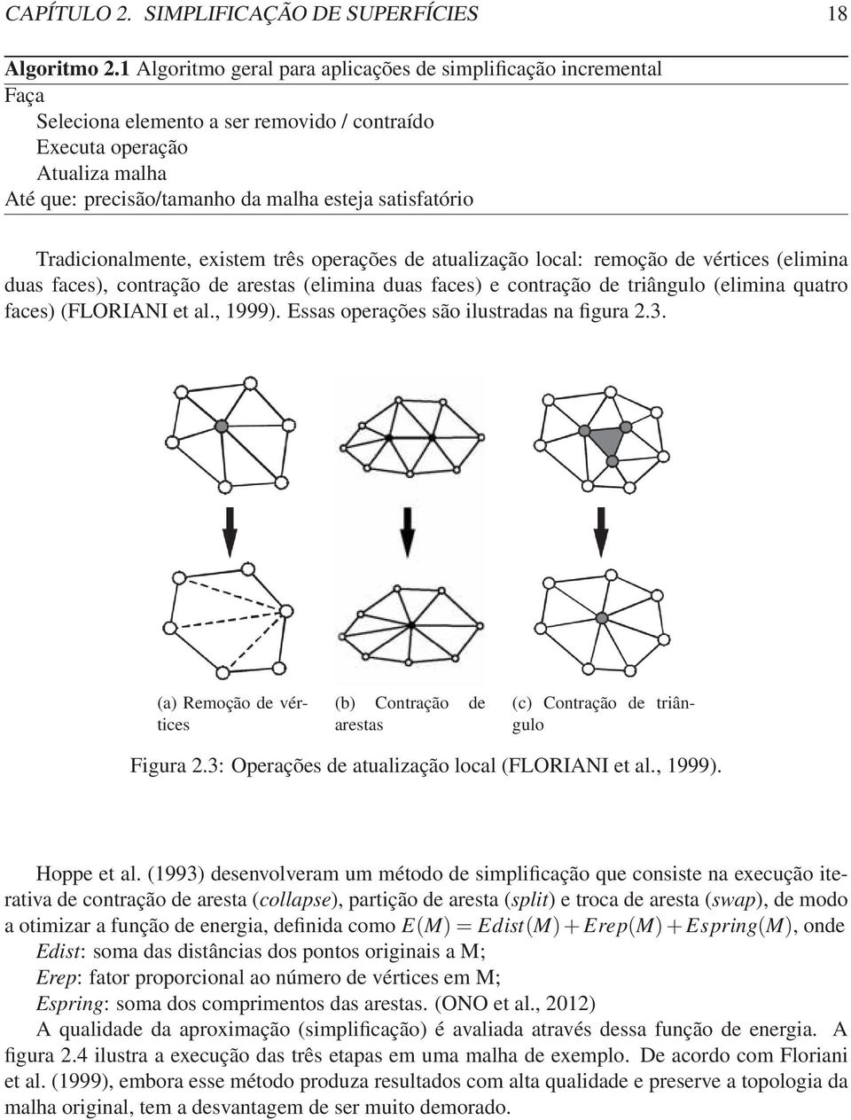 satisfatório Tradicionalmente, existem três operações de atualização local: remoção de vértices (elimina duas faces), contração de arestas (elimina duas faces) e contração de triângulo (elimina