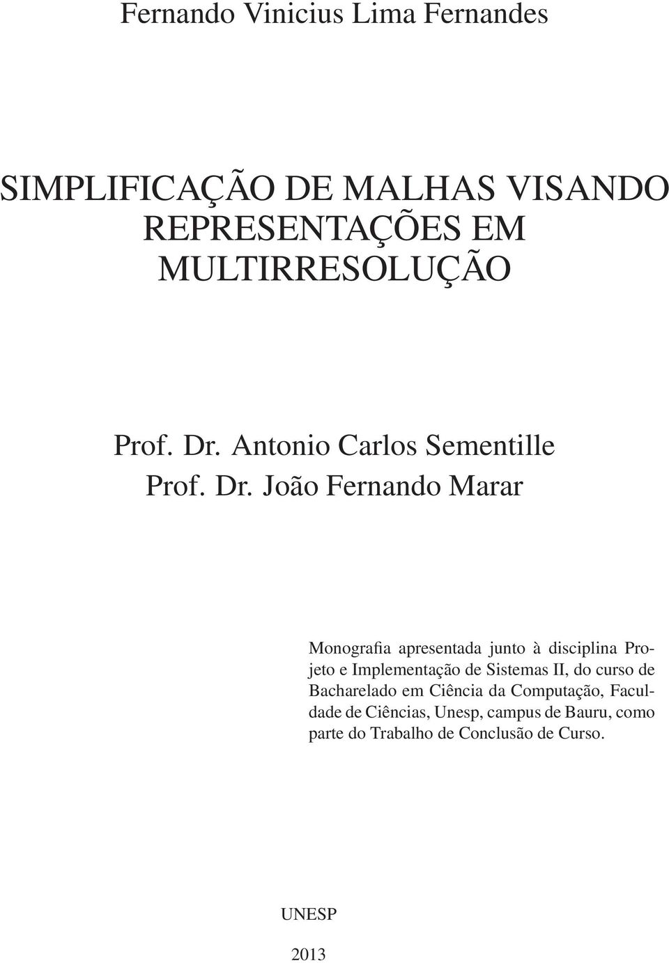 Antonio Carlos Sementille  João Fernando Marar Monografia apresentada junto à disciplina Projeto e