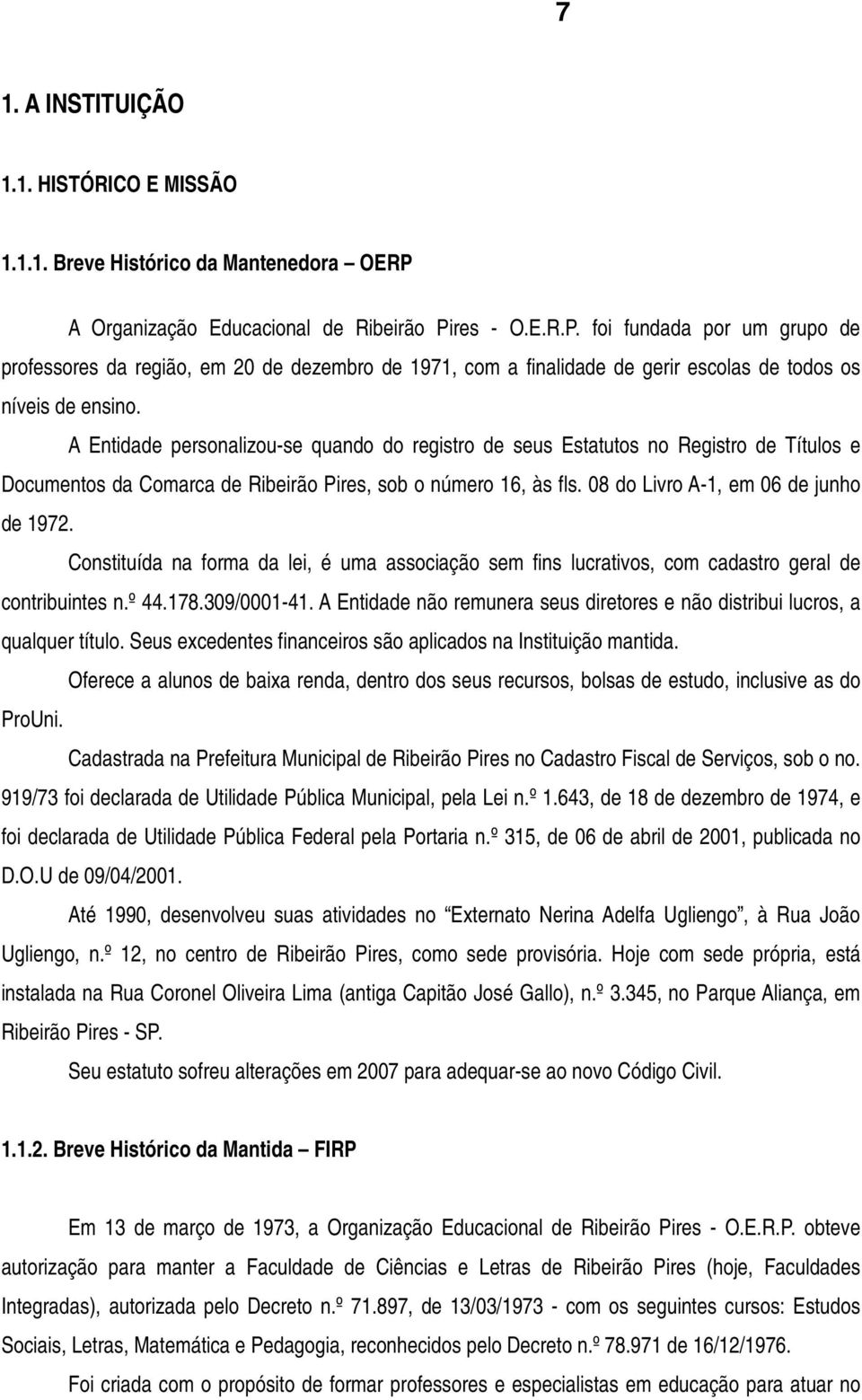 A Entidade personalizou-se quando do registro de seus Estatutos no Registro de Títulos e Documentos da Comarca de Ribeirão Pires, sob o número 16, às fls. 08 do Livro A-1, em 06 de junho de 1972.