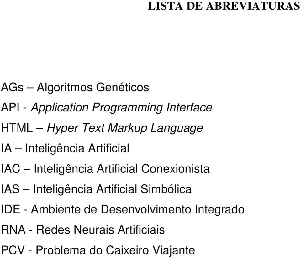 Inteligência Artificial Conexionista IAS Inteligência Artificial Simbólica IDE -