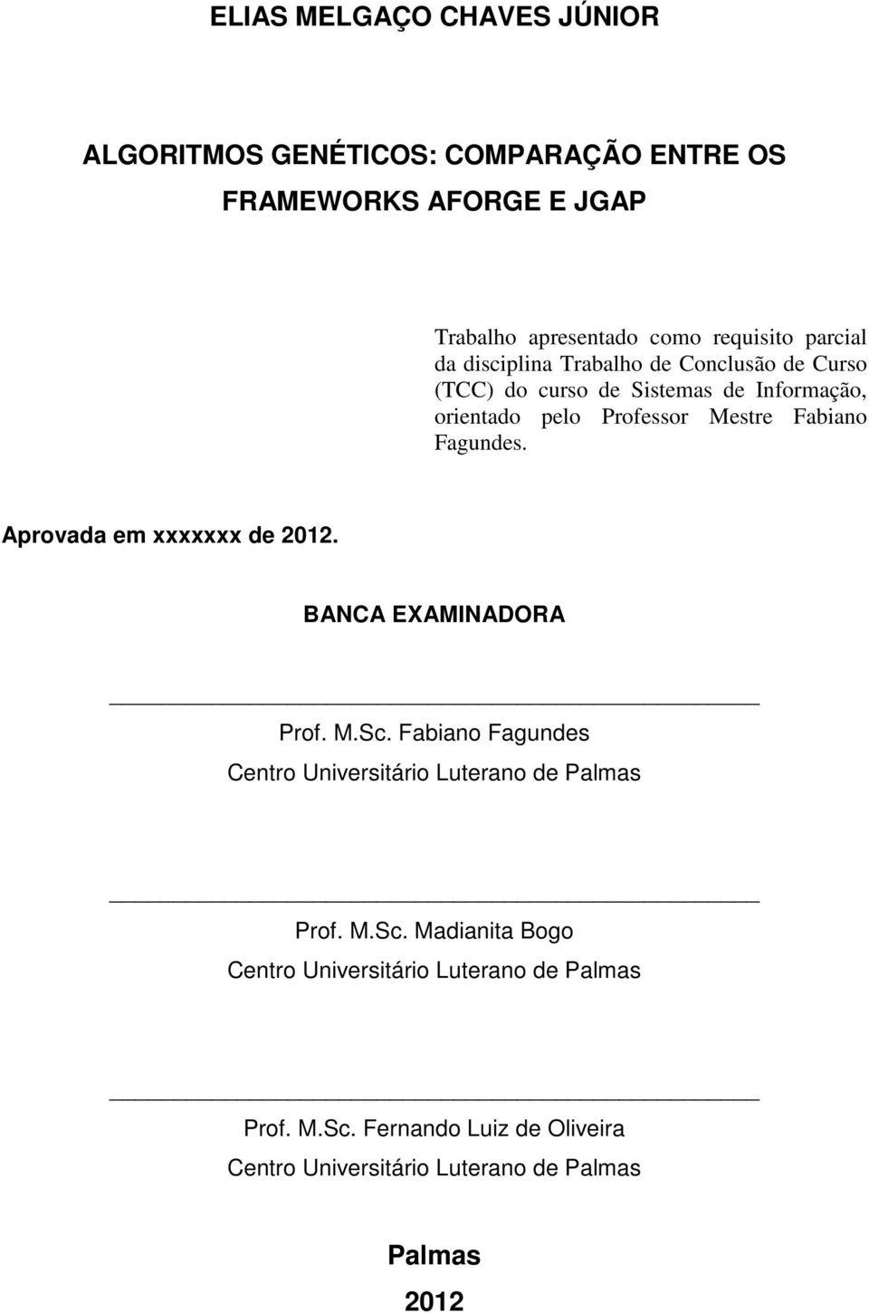 Fagundes. Aprovada em xxxxxxx de 2012. BANCA EXAMINADORA Prof. M.Sc. Fabiano Fagundes Centro Universitário Luterano de Palmas Prof. M.Sc. Madianita Bogo Centro Universitário Luterano de Palmas Prof.