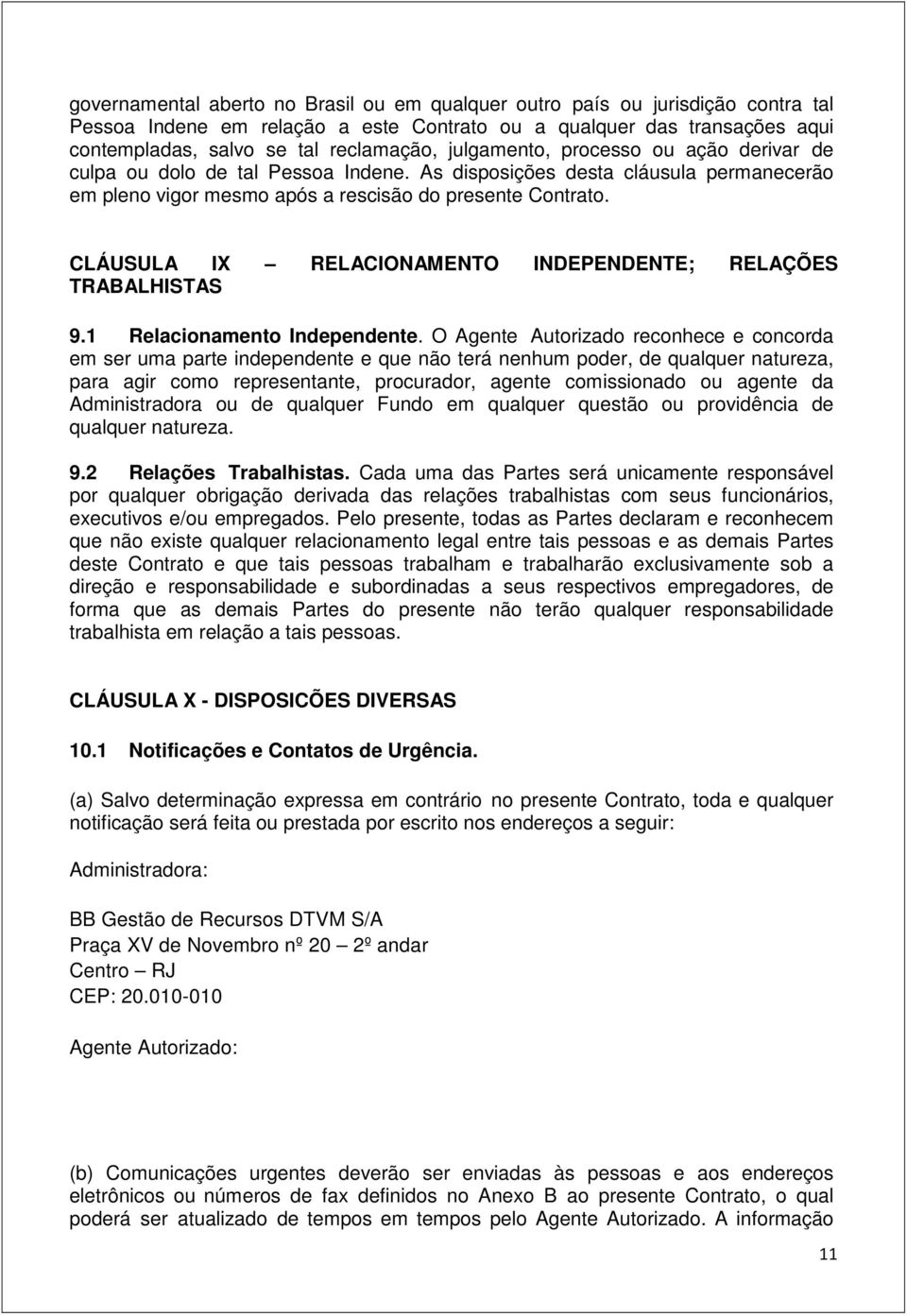 CLÁUSULA IX RELACIONAMENTO INDEPENDENTE; RELAÇÕES TRABALHISTAS 9.1 Relacionamento Independente.