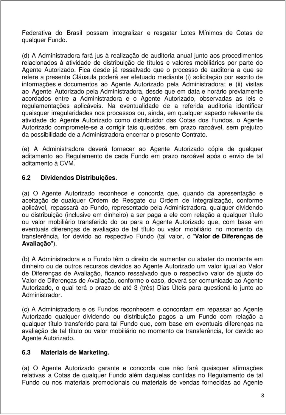 Fica desde já ressalvado que o processo de auditoria a que se refere a presente Cláusula poderá ser efetuado mediante (i) solicitação por escrito de informações e documentos ao Agente Autorizado pela