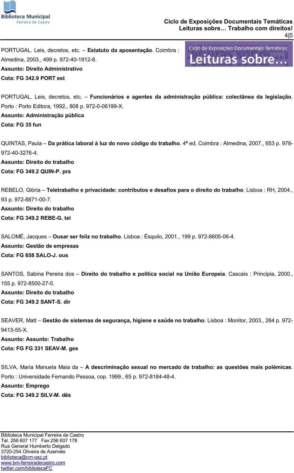 , 653 p. 978-972-40-3276-4. Cota: FG 349.2 QUIN-P. pra REBELO, Glória Teletrabalho e privacidade: contributos e desafios para o direito do trabalho. Lisboa : RH, 2004., 93 p. 972-8871-00-7.