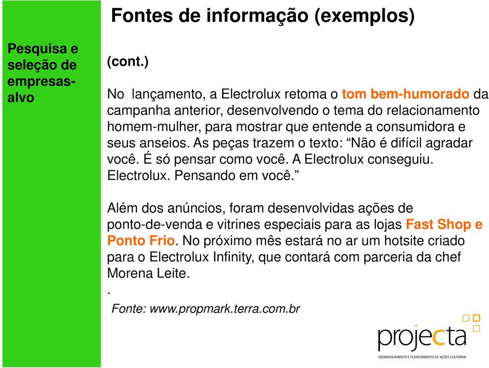 consumidora e seus anseios. As peças trazem o texto: Não é difícil agradar você. É só pensar como você. A Electrolux conseguiu. Electrolux. Pensando em você.