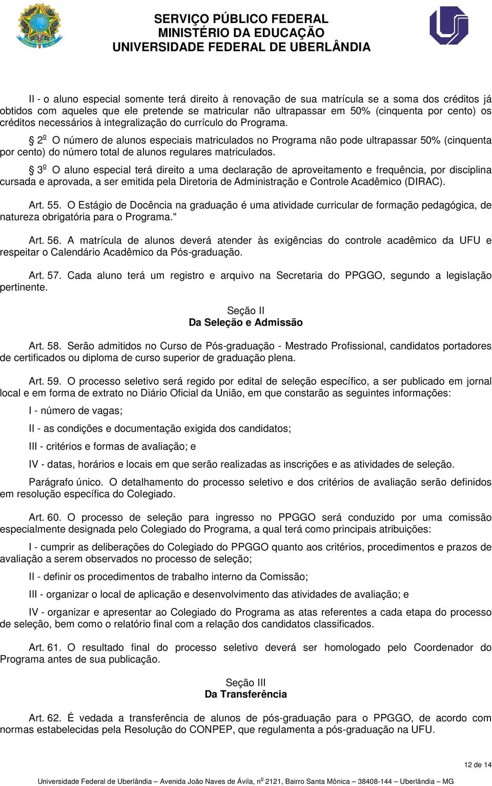 2 o O número de alunos especiais matriculados no Programa não pode ultrapassar 50% (cinquenta por cento) do número total de alunos regulares matriculados.