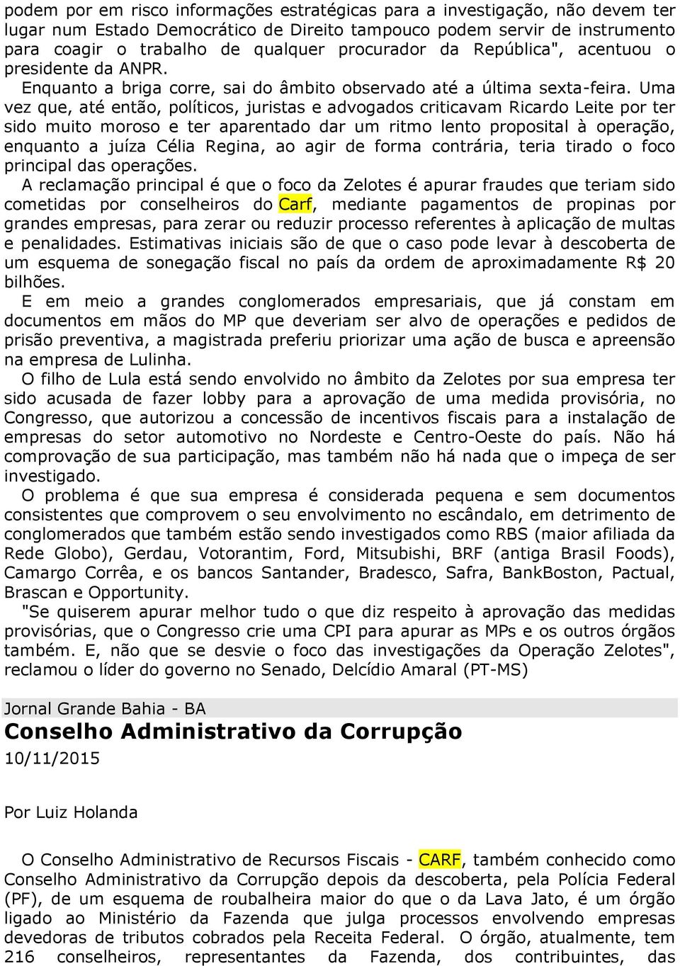 Uma vez que, até então, políticos, juristas e advogados criticavam Ricardo Leite por ter sido muito moroso e ter aparentado dar um ritmo lento proposital à operação, enquanto a juíza Célia Regina, ao