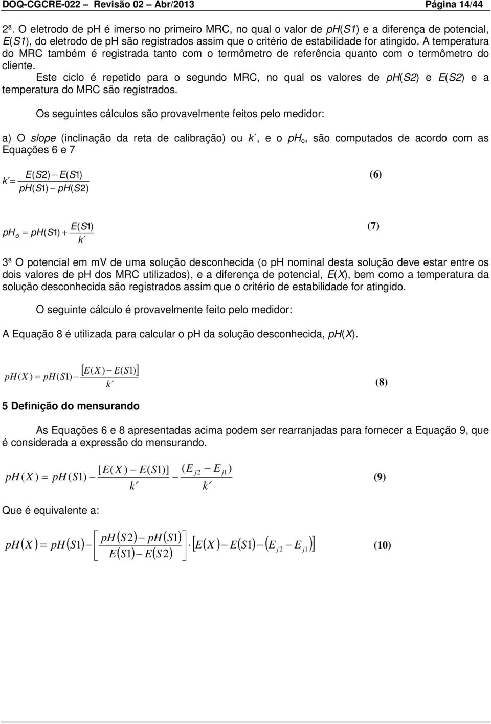 A temperatura do MRC também é regstrada tanto com o termômetro de referênca quanto com o termômetro do clente.