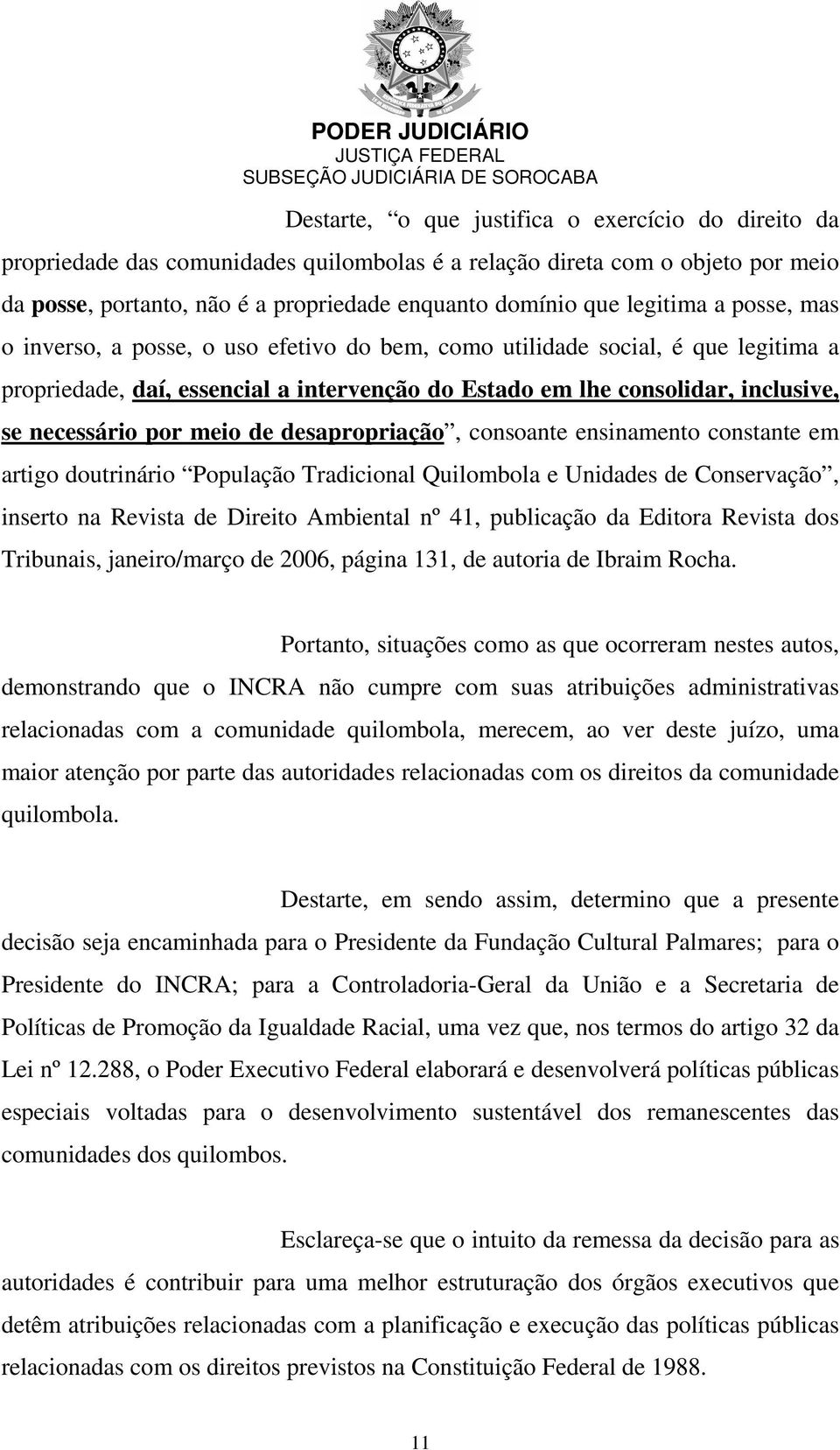 por meio de desapropriação, consoante ensinamento constante em artigo doutrinário População Tradicional Quilombola e Unidades de Conservação, inserto na Revista de Direito Ambiental nº 41, publicação