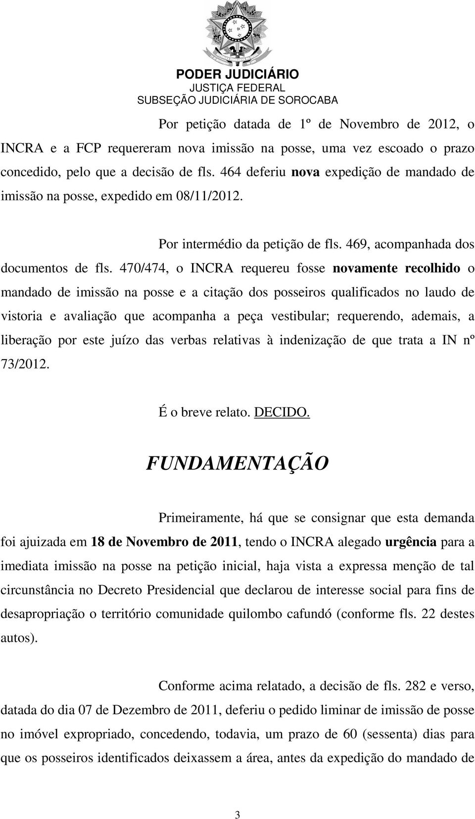 470/474, o INCRA requereu fosse novamente recolhido o mandado de imissão na posse e a citação dos posseiros qualificados no laudo de vistoria e avaliação que acompanha a peça vestibular; requerendo,