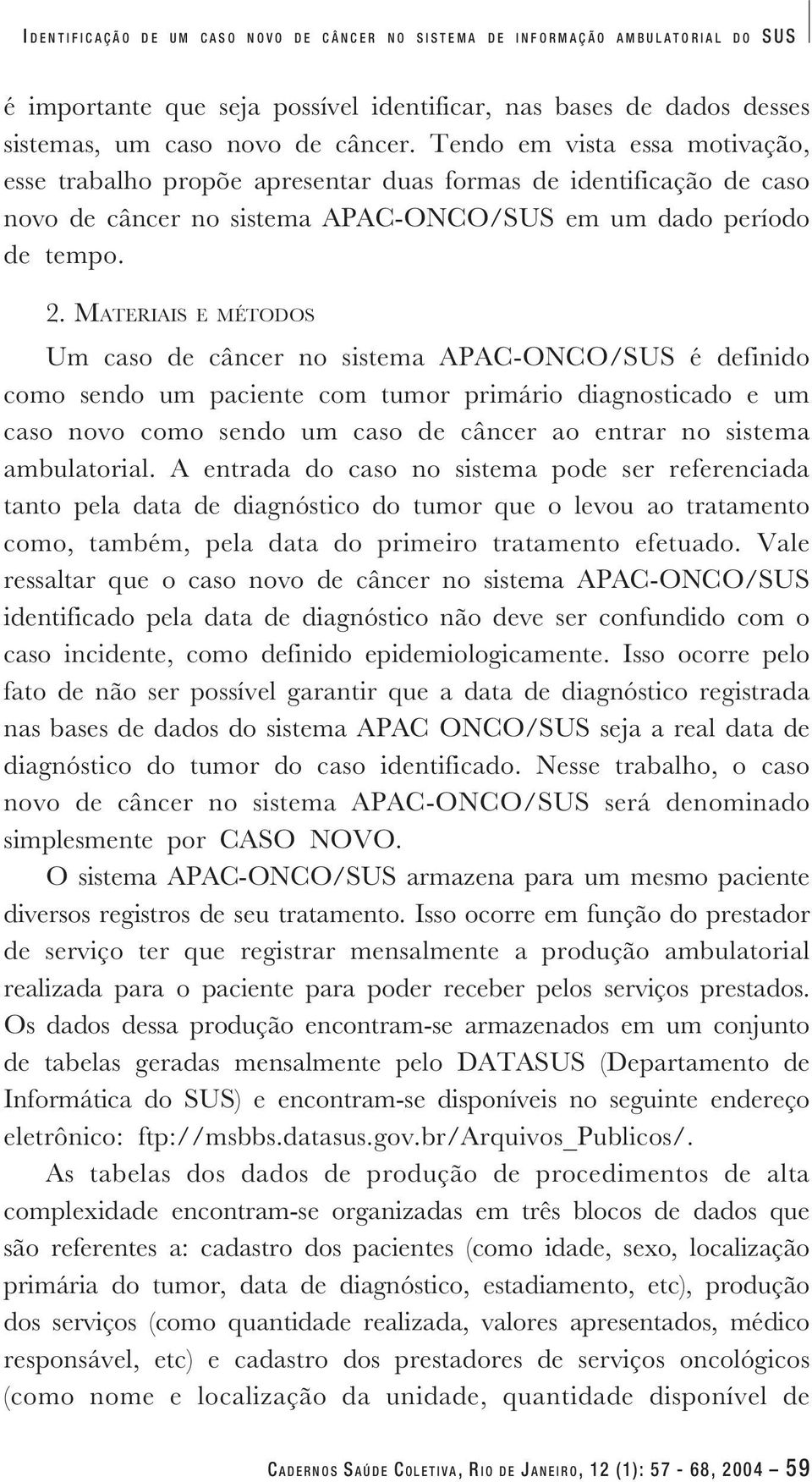 MATERIAIS E MÉTODOS Um caso de câncer no sistema APAC-ONCO/SUS é definido como sendo um paciente com tumor primário diagnosticado e um caso novo como sendo um caso de câncer ao entrar no sistema