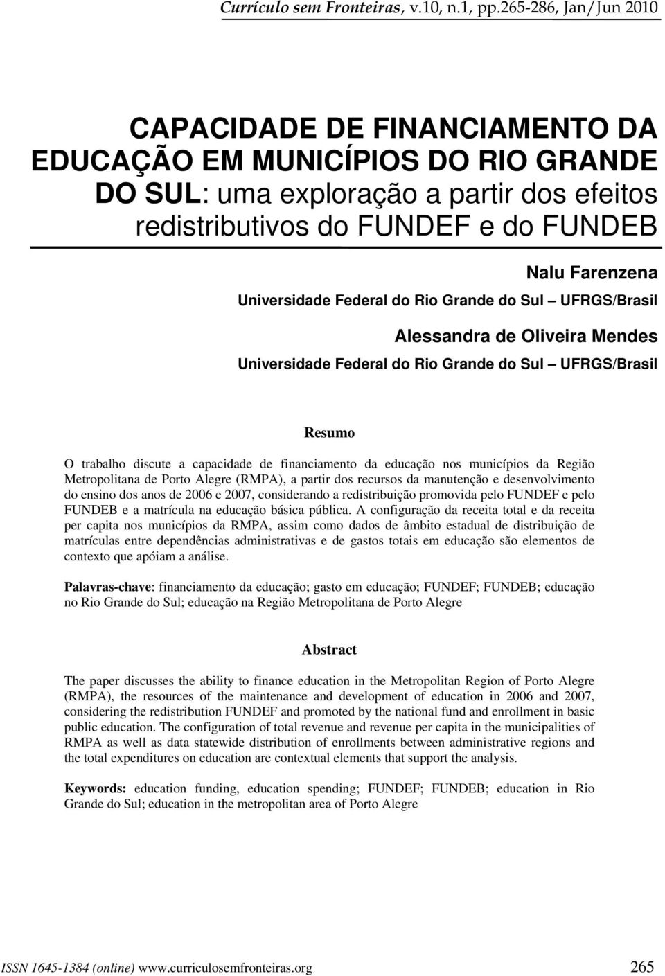 Federal do Rio Grande do Sul UFRGS/Brasil Alessandra de Oliveira Mendes Universidade Federal do Rio Grande do Sul UFRGS/Brasil Resumo O trabalho discute a capacidade de financiamento da educação nos