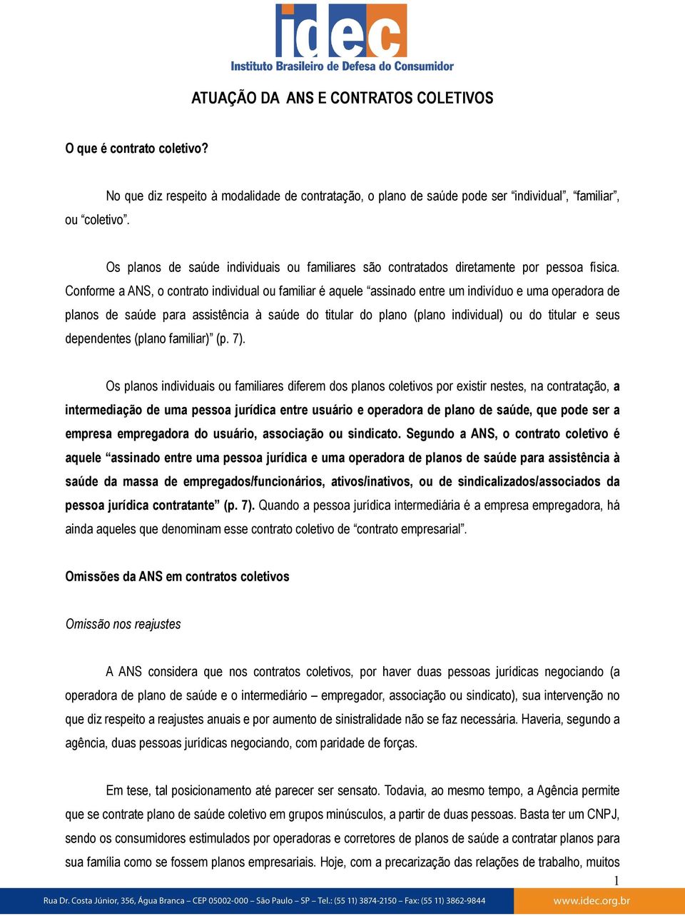 Conforme a ANS, o contrato individual ou familiar é aquele assinado entre um indivíduo e uma operadora de planos de saúde para assistência à saúde do titular do plano (plano individual) ou do titular