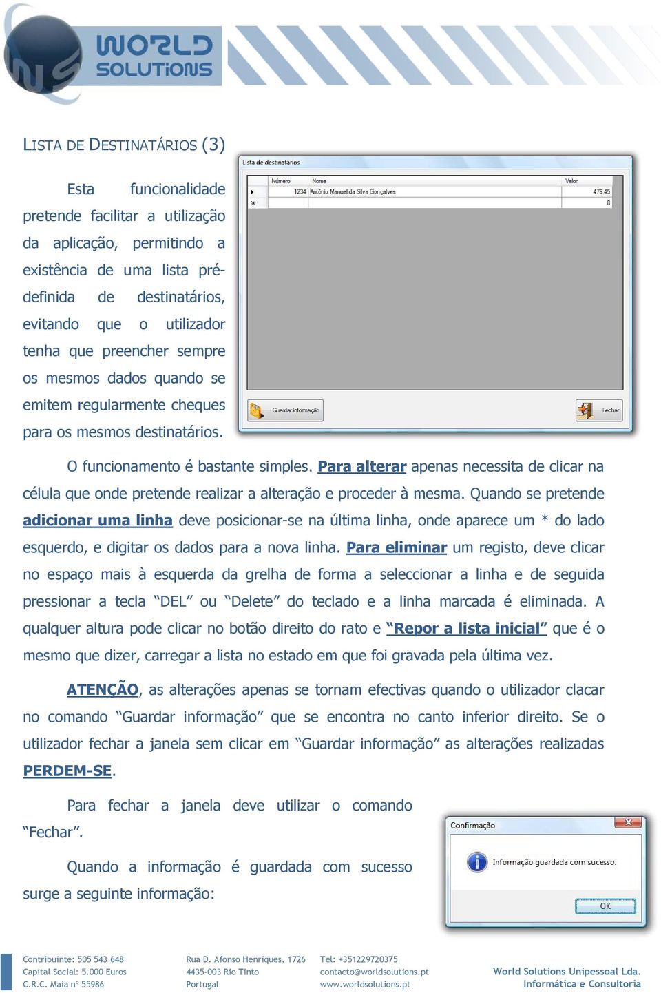 Para alterar apenas necessita de clicar na célula que onde pretende realizar a alteração e proceder à mesma.