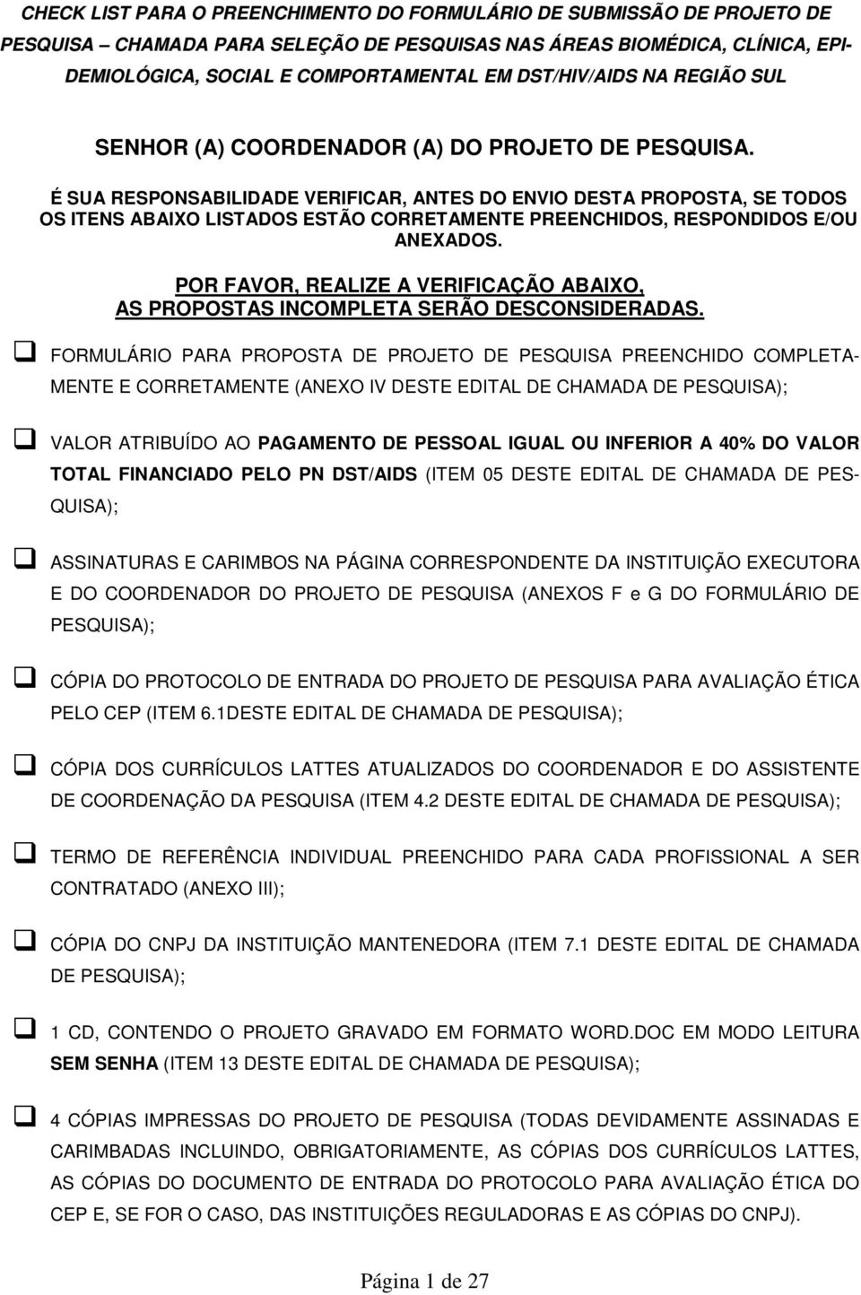 É SUA RESPONSABILIDADE VERIFICAR, ANTES DO ENVIO DESTA PROPOSTA, SE TODOS OS ITENS ABAIXO LISTADOS ESTÃO CORRETAMENTE PREENCHIDOS, RESPONDIDOS E/OU ANEXADOS.