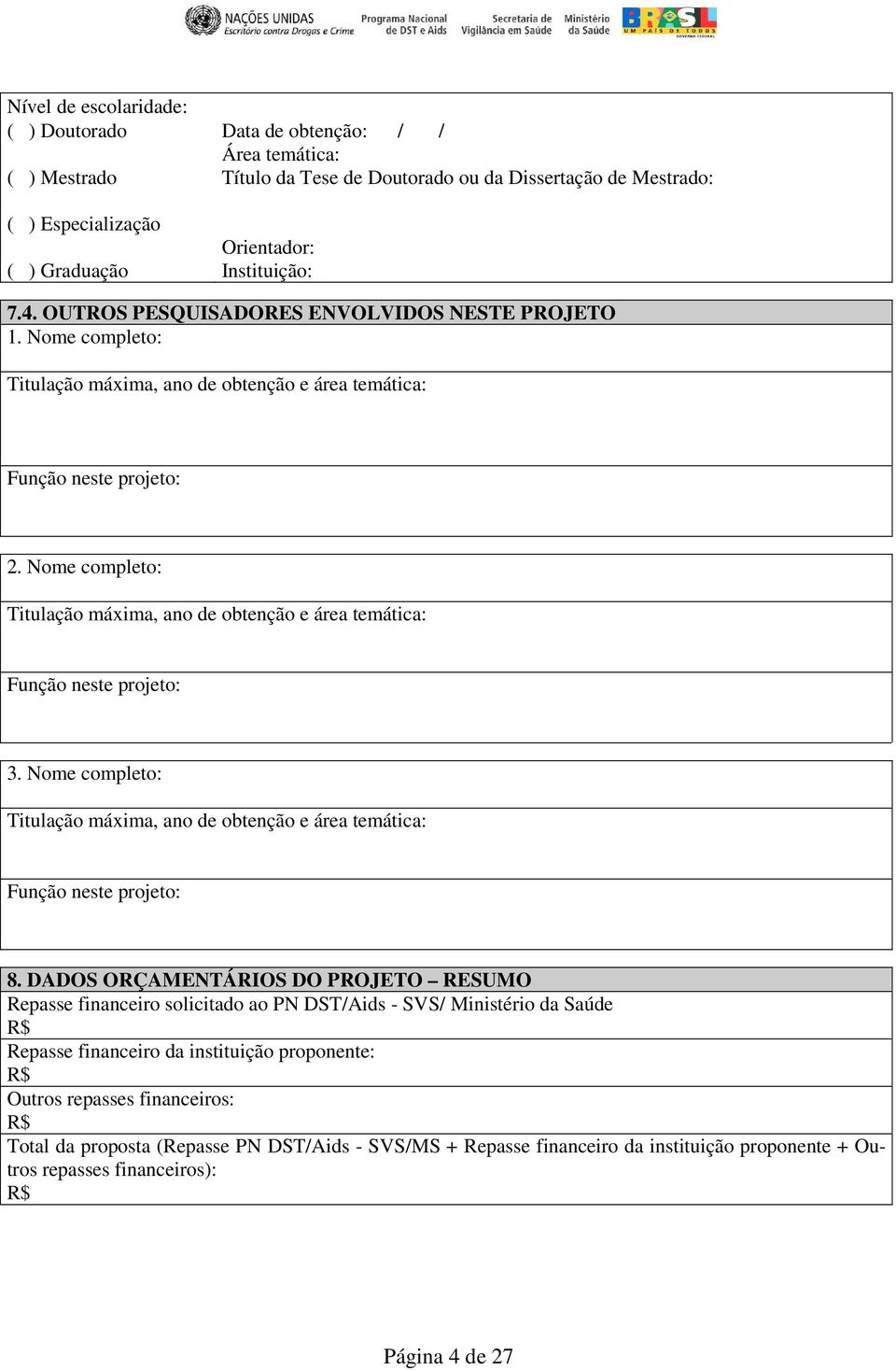 Nome completo: Titulação máxima, ano de obtenção e área temática: Função neste projeto: 3. Nome completo: Titulação máxima, ano de obtenção e área temática: Função neste projeto: 8.