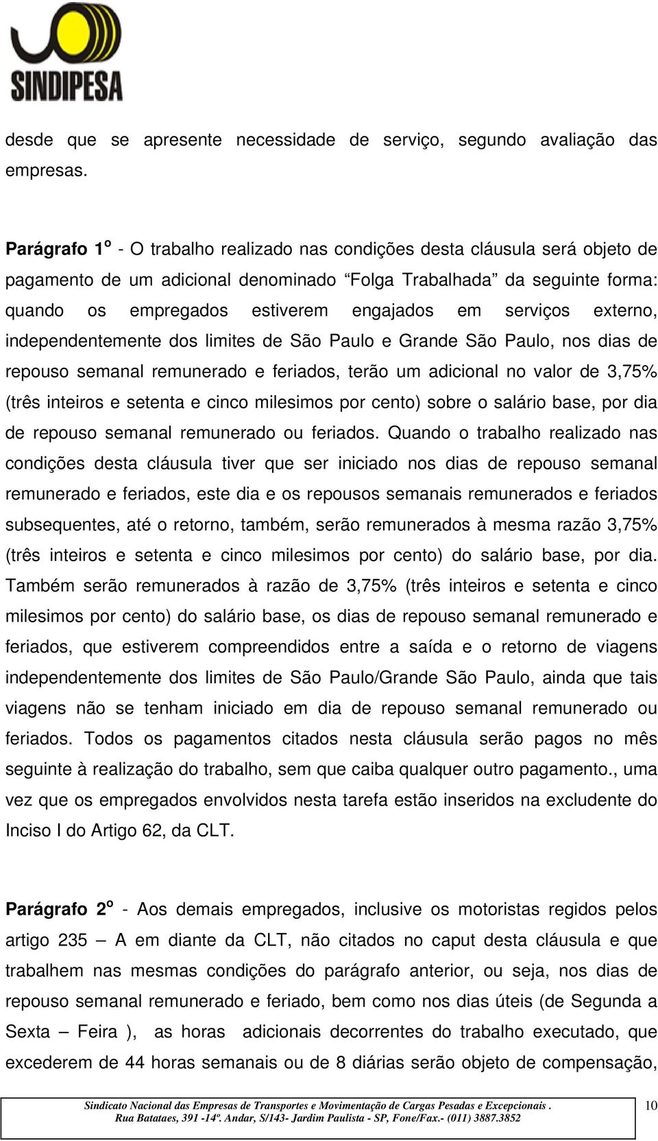 serviços externo, independentemente dos limites de São Paulo e Grande São Paulo, nos dias de repouso semanal remunerado e feriados, terão um adicional no valor de 3,75% (três inteiros e setenta e