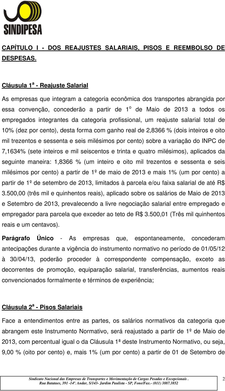 integrantes da categoria profissional, um reajuste salarial total de 10% (dez por cento), desta forma com ganho real de 2,8366 % (dois inteiros e oito mil trezentos e sessenta e seis milésimos por