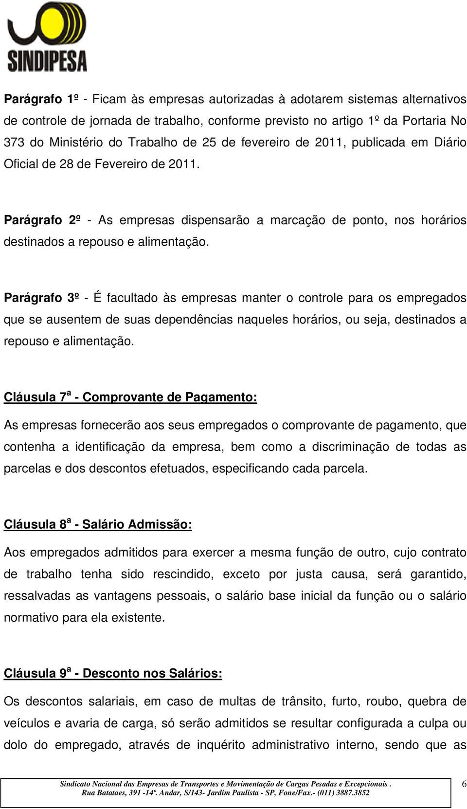 Parágrafo 3º - É facultado às empresas manter o controle para os empregados que se ausentem de suas dependências naqueles horários, ou seja, destinados a repouso e alimentação.