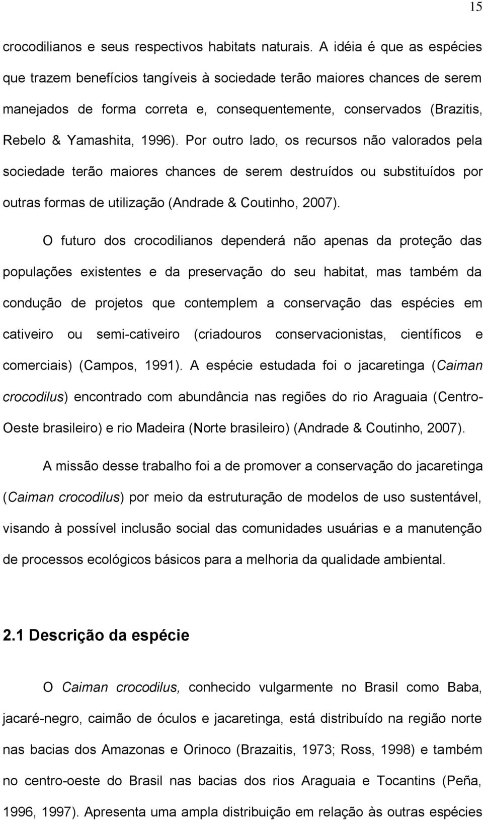 Por outro lado, os recursos não valorados pela sociedade terão maiores chances de serem destruídos ou substituídos por outras formas de utilização (Andrade & Coutinho, 2007).