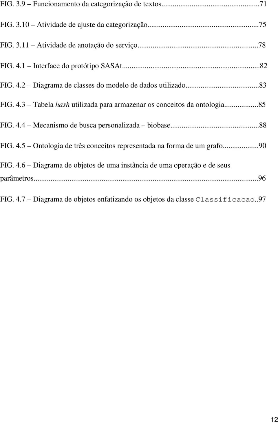 ..85 FIG. 4.4 Mecanismo de busca personalizada biobase...88 FIG. 4.5 Ontologia de três conceitos representada na forma de um grafo...90 FIG. 4.6 Diagrama de objetos de uma instância de uma operação e de seus parâmetros.