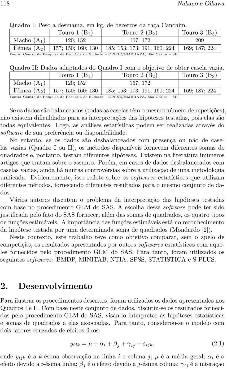 CPPSE/EMBRAPA, São Carlos SP. Quadro II: Dados adaptados do Quadro I com o objetivo de obter casela vazia.