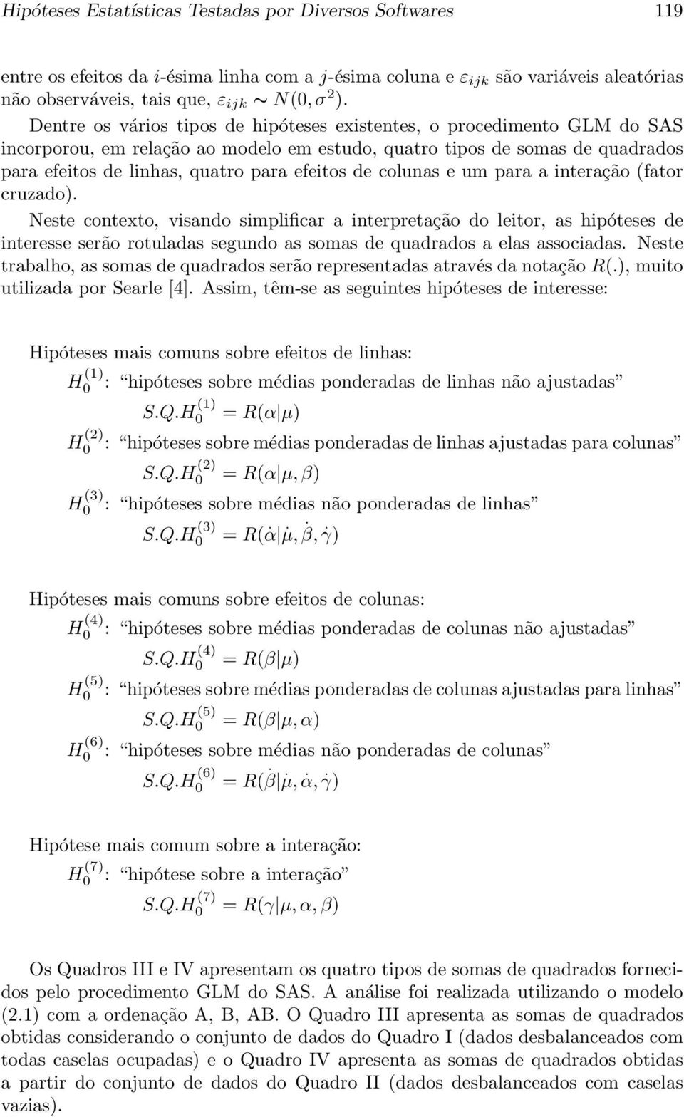 um para a interação (fator cruzado). Neste contexto, visando simplificar a interpretação do leitor, as de interesse serão rotuladas segundo as somas de quadrados a elas associadas.