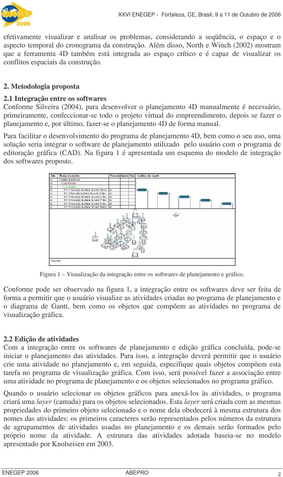 1 Integração entre os softwares Conforme Silveira (2004), para desenvolver o planejamento 4D manualmente é necessário, primeiramente, confeccionar-se todo o projeto virtual do empreendimento, depois