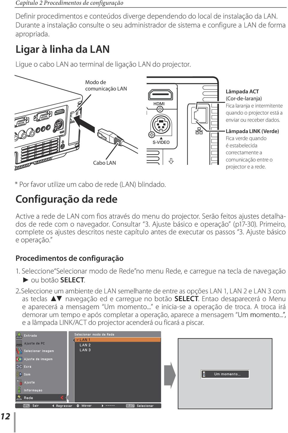 Modo de comunicação LAN Cabo LAN Lâmpada ACT (Cor-de-laranja) Fica laranja e intermitente quando o projector está a enviar ou receber dados.