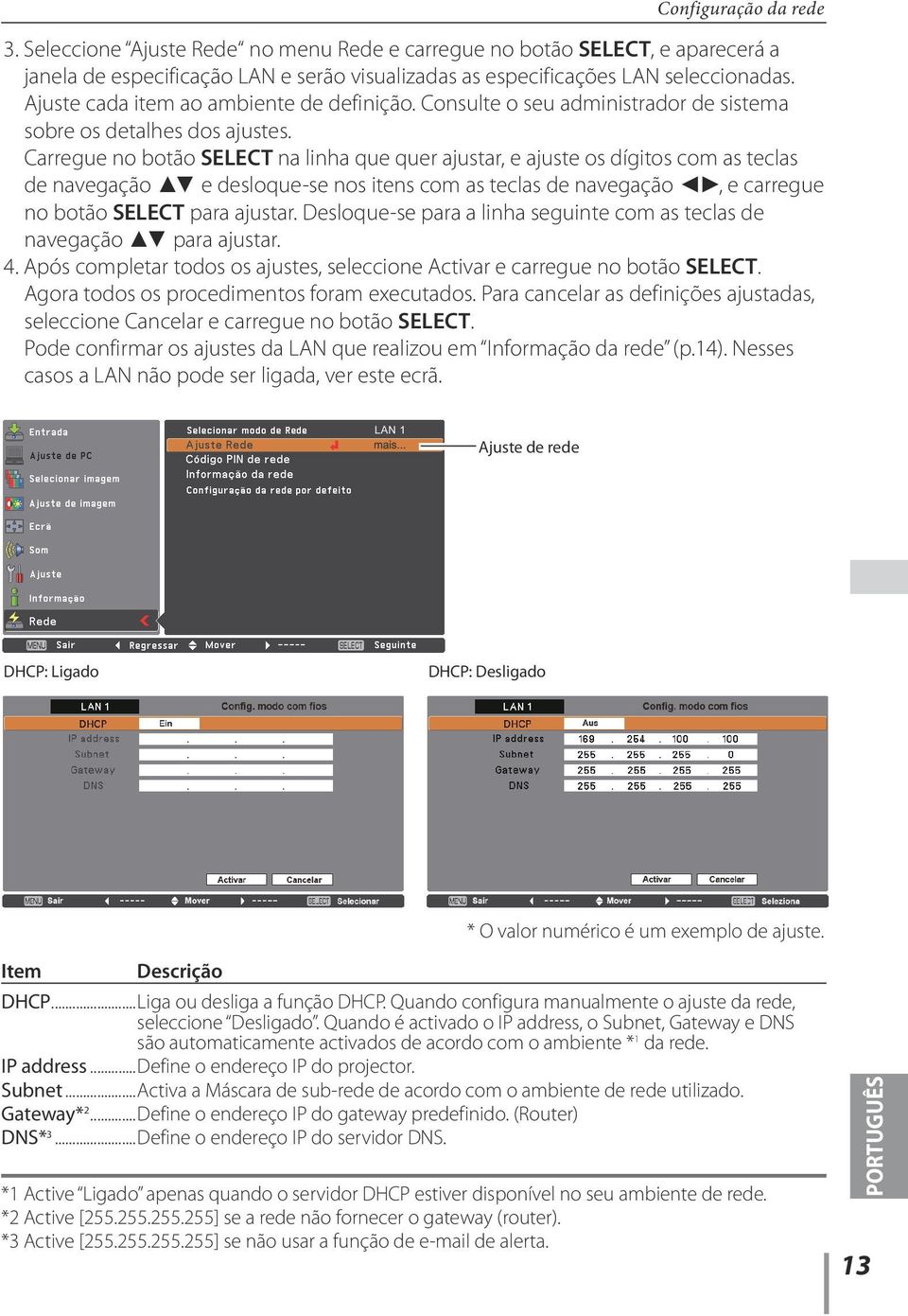 Carregue no botão SELECT na linha que quer ajustar, e ajuste os dígitos com as teclas de navegação e desloque-se nos itens com as teclas de navegação, e carregue no botão SELECT para ajustar.