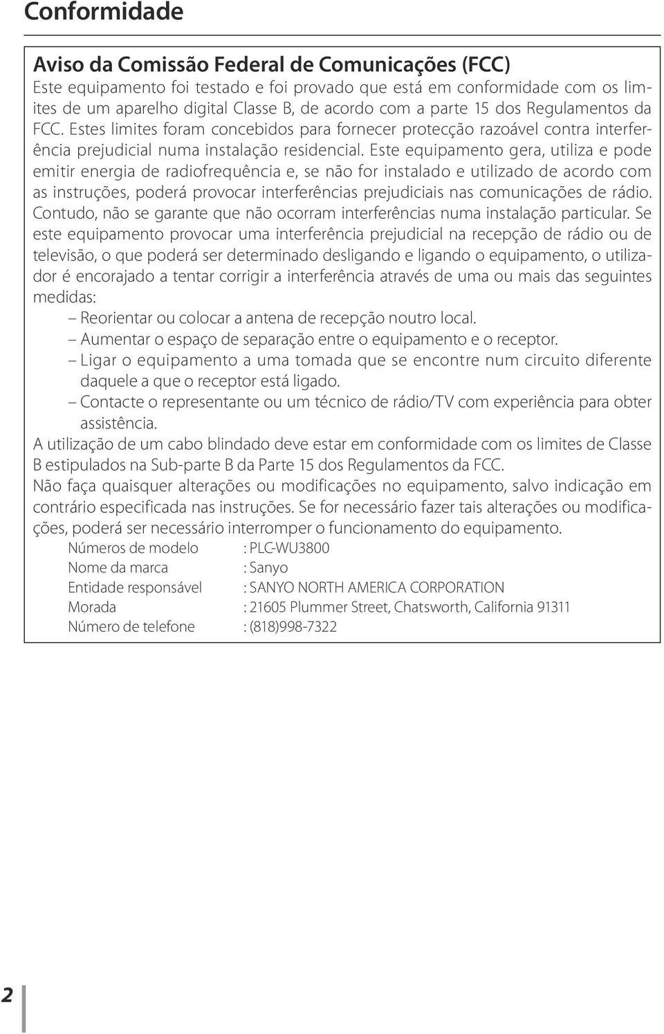 Este equipamento gera, utiliza e pode emitir energia de radiofrequência e, se não for instalado e utilizado de acordo com as instruções, poderá provocar interferências prejudiciais nas comunicações