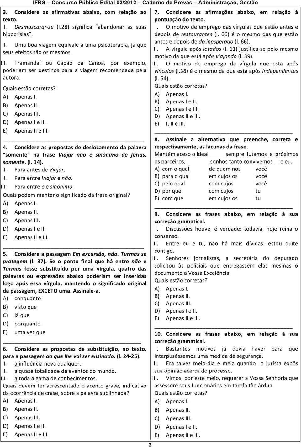 Quais estão corretas? B) Apenas II. C) Apenas III. E) Apenas II e III. _ 4. Considere as propostas de deslocamento da palavra somente na frase Viajar não é sinônimo de férias, somente. (l. 14). I. Para antes de Viajar.